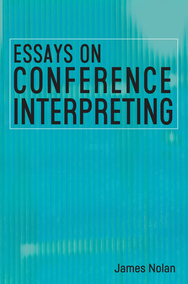Essays on Conference Interpreting - Nolan, James