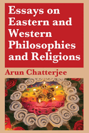 Essays on Eastern and Western Philosophies and Religions