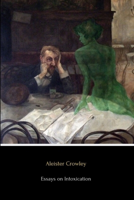 Essays on Intoxication - Crowley, Aleister