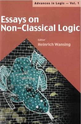 Essays on Non-Classical Logic Volume 1 - Wansing, Heinrich (Editor)