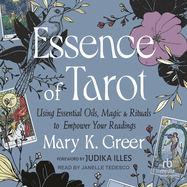 Essence of Tarot: Using Essential Oils, Magic, and Rituals to Empower Your Readings