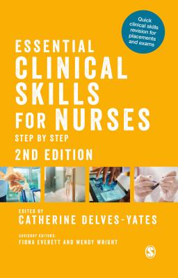 Essential Clinical Skills for Nurses: Step by Step - Delves-Yates, Catherine (Editor), and Everett, Fiona (Editor), and Wright, Wendy (Editor)