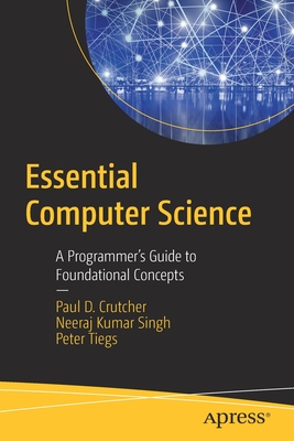 Essential Computer Science: A Programmer's Guide to Foundational Concepts - Crutcher, Paul D, and Singh, Neeraj Kumar, and Tiegs, Peter