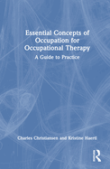 Essential Concepts of Occupation for Occupational Therapy: A Guide to Practice