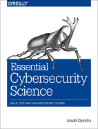 Essential Cybersecurity Science: Build, Test, and Evaluate Secure Systems