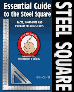 Essential Guide to the Steel Square: Facts, Short-Cuts and Problem-Solving Secrets for Carpenters, Woodworkers & Builders
