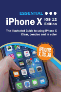 Essential iPhone X IOS 12 Edition: The Illustrated Guide to Using iPhone