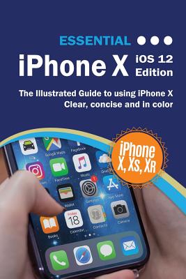 Essential iPhone X iOS 12 Edition: The Illustrated Guide to Using iPhone - Wilson, Kevin