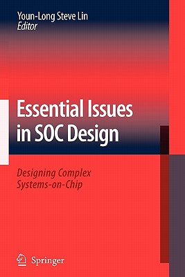 Essential Issues in SOC Design: Designing Complex Systems-on-Chip - Lin, Youn-Long Steve (Editor)