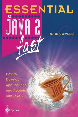 Essential Java 2 Fast: How to Develop Applications and Applets with Java 2 - Cowell, John