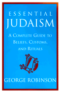 Essential Judaism: A Complete Guide to Beliefs, Customs and Rituals