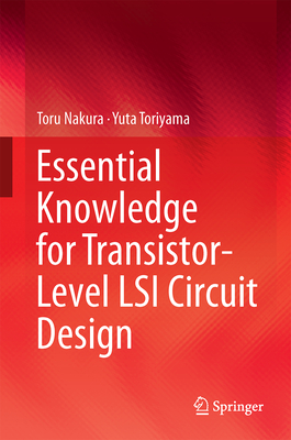 Essential Knowledge for Transistor-Level LSI Circuit Design - Nakura, Toru, and Toriyama, Yuta (Translated by)