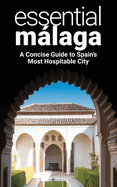 Essential M�laga: A Concise Guide to Spain's Most Hospitable City