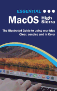 Essential Macos High Sierra Edition: The Illustrated Guide to Using Your Mac