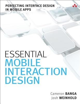 Essential Mobile Interaction Design: Perfecting Interface Design in Mobile Apps - Banga, Cameron, and Weinhold, Josh