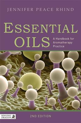 Essential Oils: A Handbook for Aromatherapy Practice - Peace Rhind, Jennifer Peace