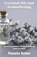 Essential Oils and Aromatherapy: Harnessing Nature's Healing Power for Body and Mind