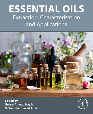 Essential Oils: Extraction, Characterization and Applications - Nayik, Gulzar Ahmad (Editor), and Ansari, Mohammad Javed (Editor)