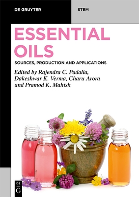 Essential Oils: Sources, Production and Applications - Padalia, Rajendra Chandra (Editor), and Verma, Dakeshwar Kumar (Editor), and Arora, Charu (Editor)