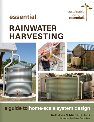 Essential Rainwater Harvesting: A Guide to Home-Scale System Design - Avis, Rob, and Avis, Michelle