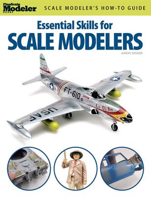 Essential Skills for Scale Modelers - Skinner, Aaron