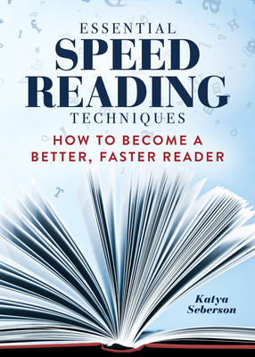 Essential Speed Reading Techniques: How to Become a Better, Faster Reader - Seberson, Katya