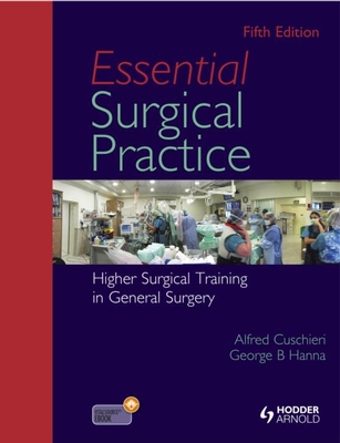 Essential Surgical Practice: Higher Surgical Training in General Surgery, Fifth Edition - Cuschieri, Alfred, and Hanna, George