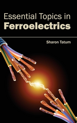 Essential Topics in Ferroelectrics - Tatum, Sharon (Editor)