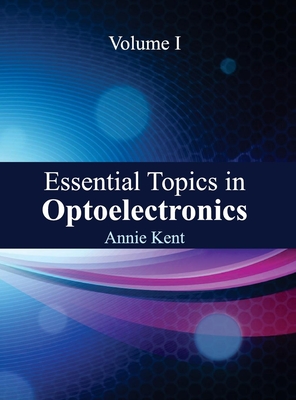 Essential Topics in Optoelectronics: Volume I - Kent, Annie (Editor)