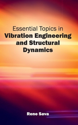 Essential Topics in Vibration Engineering and Structural Dynamics - Sava, Rene (Editor)