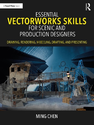 Essential Vectorworks Skills for Scenic and Production Designers: Drawing, Rendering, Modeling, Drafting, and Presenting - Chen, Ming