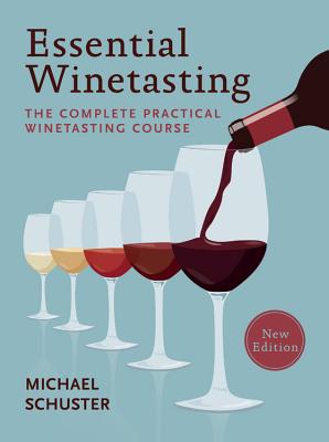 Essential Winetasting: The Complete Practical Winetasting Course - Schuster, Michael