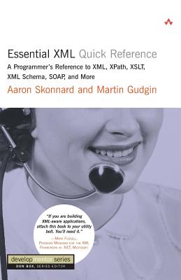 Essential XML Quick Reference: A Programmer's Reference to XML, Xpath, XSLT, XML Schema, Soap, and More - Kristin Erickson, and Skonnard, Aaron, and Gudgin, Martin