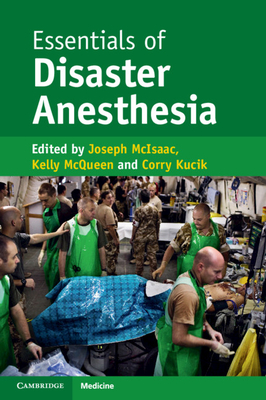 Essentials of Disaster Anesthesia - McIsaac, Joseph (Editor), and McQueen, Kelly (Associate editor), and Kucik, Corry (Associate editor)