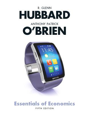 Essentials of Economics - Hubbard, R. Glenn, and O'Brien, Anthony Patrick