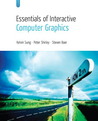 Essentials of Interactive Computer Graphics: Concepts and Implementation - Sung, Kelvin, and Shirley, Peter, and Baer, Steven