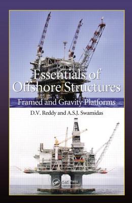 Essentials of Offshore Structures: Framed and Gravity Platforms - Reddy, D V, and Swamidas, A S J