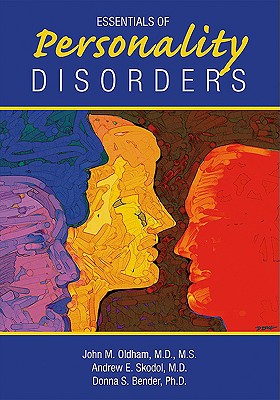 Essentials of Personality Disorders - Oldham, John M (Editor), and Skodol, Andrew E, MD (Editor), and Bender, Donna S, PhD (Editor)