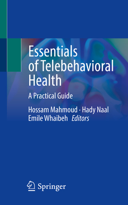 Essentials of Telebehavioral Health: A Practical Guide - Mahmoud, Hossam (Editor), and Naal, Hady (Editor), and Whaibeh, Emile (Editor)