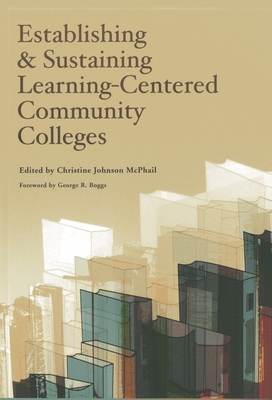 Establishing and Sustaining Learning-Centered Community Colleges - Boggs, George R (Foreword by), and McPhail, Christine Johnson (Editor)
