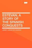 Estevan; A Story of the Spanish Conquests