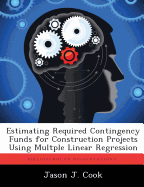 Estimating Required Contingency Funds for Construction Projects Using Multple Linear Regression