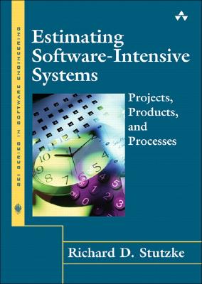 Estimating Software-Intensive Systems: Projects, Products, and Processes - Stutzke, Richard D.