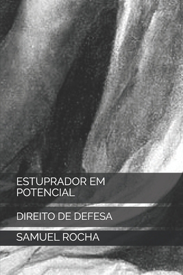 Estuprador Em Potencial: Direito de Defesa - Rocha, Samuel