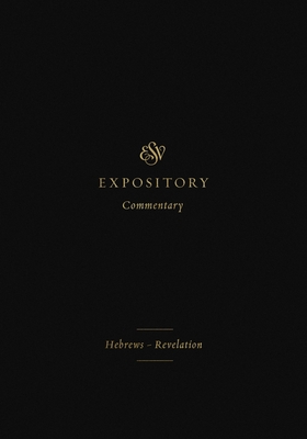 ESV Expository Commentary: Hebrews-Revelation (Volume 12) - Duguid, Iain M, Ph.D. (Editor), and Hamilton Jr, James M (Editor), and Sklar, Jay (Editor)
