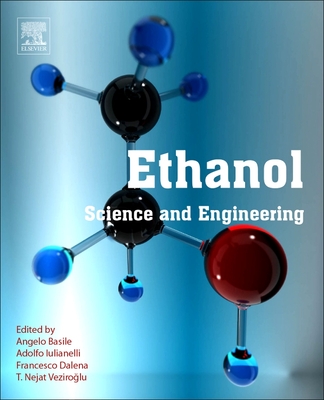 Ethanol: Science and Engineering - Basile, Angelo (Editor), and Iulianelli, Adolfo (Editor), and Dalena, Francesco (Editor)
