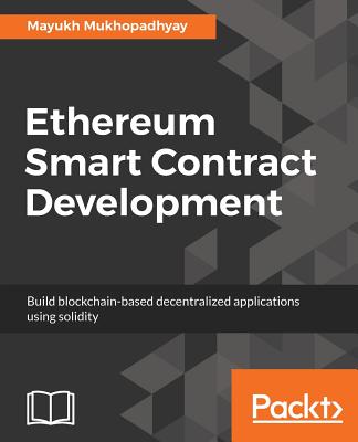 Ethereum Smart Contract Development: Build blockchain-based decentralized applications using solidity - Mukhopadhyay, Mayukh