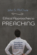 Ethical Approaches to Preaching: Choosing the Best Way to Preach about Difficult Issues