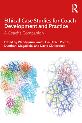 Ethical Case Studies for Coach Development and Practice: A Coach's Companion - Smith, Wendy-Ann (Editor), and Hirsch Pontes, Eva (Editor), and Magadlela, Dumisani (Editor)