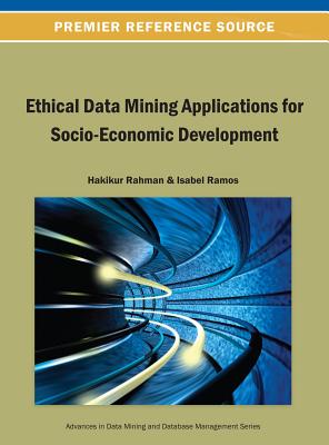 Ethical Data Mining Applications for Socio-Economic Development - Rahman, Hakikur (Editor), and Ramos, Isabel (Editor)